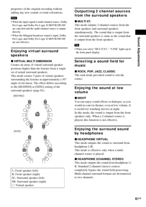 Page 61Sound Adjustments
61GB
properties of the original recording without 
adding any new sounds or tonal colorations.
• When the input signal is multi channel source, Dolby Pro Logic and Dolby Pro Logic II MOVIE/MUSIC 
are canceled and the multi channel source is output 
directly.
 When the bilingual broadcast sound is input, Dolby  Pro Logic and Dolby Pro Logic II MOVIE/MUSIC 
are not effective.
Enjoying virtual surround 
speakers
x VIRTUAL MULTI DIMENSION
Creates an array of virtual surround speaker...