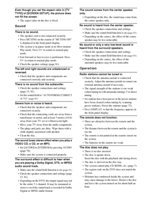 Page 8686GB
Even though you set the aspect ratio in [TV 
TYPE] of [SCREEN SETUP], the picture does 
not fill the screen.
 The aspect ratio on the disc is fixed.
Sound
There is no sound.
 The speaker cord is not connected securely.
 Press MUTING on the remote if “MUTING ON” 
is displayed in the front panel display. 
 The system is in pause mode or in Slow-motion 
Play mode. Press H to return to normal play 
mode.
 Fast forward or fast reverse is performed. Press 
H to return to normal play mode.
 Check the...