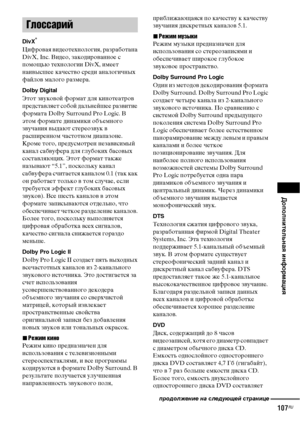 Page 107Дополнительная информация
107RU
DivX®
Цифровая видеотехнология, разработана 
DivX, Inc. Видео, закодированное с 
помощью технологии DivX, имеет 
наивысшее качество среди аналогичных 
файлов малого размера.
Dolby Digital
Этот звуковой формат для кинотеатров 
представляет собой дальнейшее развитие 
формата Dolby Surround Pro Logic. В 
этом формате динамики объемного 
звучания выдают стереозвук в 
расширенном частотном диапазоне. 
Кроме того, предусмотрен независимый 
канал сабвуфера для глубоких басовых...