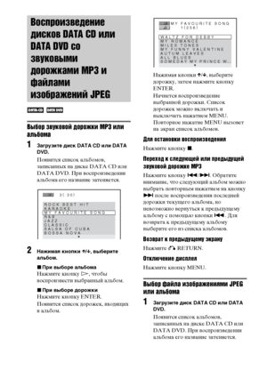 Page 5858RU
Выбор звуковой дорожки MP3 или 
альбома
1Загрузите диск DATA CD или DATA 
DVD.
Появится список альбомов, 
записанных на диске DATA CD или 
DATA DVD. При воспроизведении 
альбома его название затеняется.
2Нажимая кнопки X/x, выберите 
альбом.
xПри выборе альбома
Нажмите кнопку H, чтобы 
воспроизвести выбранный альбом.
xПри выборе дорожки
Нажмите кнопку ENTER.
Появится список дорожек, входящих 
в альбом.Нажимая кнопки X/x, выберите 
дорожку, затем нажмите кнопку 
ENTER.
Начнется воспроизведение...