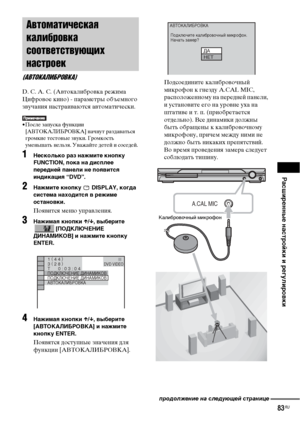 Page 83Расширенные настройки и регулировки
83RU
D. C. A. C. (Автокалибровка режима 
Цифровое кино) - параметры объемного 
звучания настраиваются автоматически.
• После запуска функции 
[АВТОКАЛИБРОВКА] начнут раздаваться 
громкие тестовые звуки. Громкость 
уменьшать нельзя. Уважайте детей и соседей.
1Несколько раз нажмите кнопку 
FUNCTION, пока на дисплее 
передней панели не появится 
индикация “DVD”.
2Нажмите кнопку   DISPLAY, когда 
система находится в режиме 
остановки.
Появится меню управления.
3Нажимая...