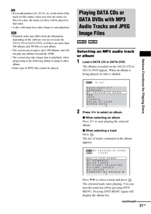 Page 51Various Functions for Playing Discs
51GB
Tip If you add numbers (01, 02, 03, etc.) to the front of the 
track (or file) names when you store the tracks (or 
files) in a disc, the tracks (or files) will be played in 
that order.
 A disc with many trees takes longer to start playback.
Note Playback order may differ from the illustration 
depending on the software you use to create the 
DATA CD or DATA DVD, or if there are more than 
200 albums and 300 files in each album.
 The system can recognize up to...