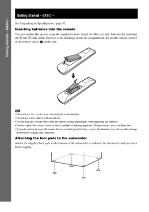 Page 88GB
Getting Started – BASIC –
See Unpacking in Specifications, page 91.
Inserting batteries into the remote
You can control the system using the supplied remote. Insert two R6 (size AA) batteries by matching 
the 3 and # ends on the batteries to the markings inside the compartment. To use the remote, point it 
at the remote sensor   on the unit.
Note Do not leave the remote in an extremely hot or humid place. 
 Do not use a new battery with an old one.
 Do not drop any foreign object into the remote...