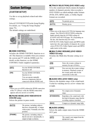 Page 8080GB
Use this to set up playback related and other 
settings.
Select [CUSTOM SETUP] in the Setup Display. 
For details, see “Using the Setup Display” 
(page 76).
The default settings are underlined.
x[HDMI CONTROL]
Switches the HDMI CONTROL function on or 
off. This function is available when you connect 
the system and TV with the HDMI cord. For 
details on this function, see the HDMI 
CONTROL Guide (supplied separately).
Note When you set to [ON] without the HDMI connection 
of the TV, [Please verify...