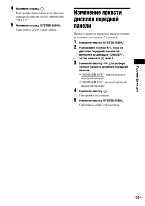 Page 109Прочие функции
109RU
4Нажмите кнопку  .
Настройка выполнена и на дисплее 
передней панели мигает индикация 
“SLEEP”.
5Нажмите кнопку SYSTEM MENU.
Системное меню отключится.
Изменение яркости 
дисплея передней 
панели
Яркость дисплея передней панели можно 
установить на один из 2 уровней.
1Нажмите кнопку SYSTEM MENU.
2Нажимайте кнопки X/x, пока на 
дисплее передней панели не 
появится индикация “DIMMER”, 
затем нажмите   или c.
3Нажмите кнопку X/x для выбора 
уровня яркости дисплея передней 
панели.
•...