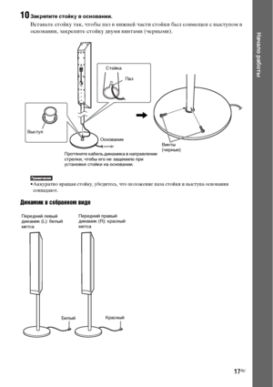Page 1717RU
Начало работы
10Закрепите стойку в основании.
Вставьте стойку так, чтобы паз в нижней части стойки был совмещен с выступом в 
основании, закрепите стойку двумя винтами (черными).
• Аккуратно вращая стойку, убедитесь, что положение паза стойки и выступа основания 
совпадают.
Динамик в собранном виде
ОснованиеСтойка
,
Паз
Выступ
Винты 
(черные)
Протяните кабель динамика в направлении 
стрелки, чтобы его не защемило при 
установке стойки на основании.
БелыйКрасный Передний левый 
динамик (L): белый...