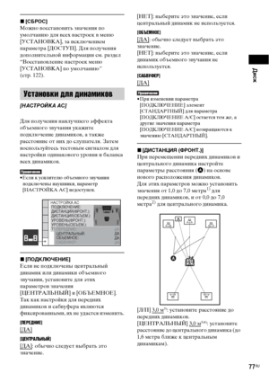 Page 77Диск
77RU
x[СБРОС]
Можно восстановить значения по 
умолчанию для всех настроек в меню 
[УСТАНОВКА], за исключением 
параметра [ДОСТУП]. Для получения 
дополнительной информации см. раздел 
“Восстановление настроек меню 
[УСТАНОВКА] по умолчанию” 
(стр. 122).
Для получения наилучшего эффекта 
объемного звучания укажите 
подключение динамиков, а также 
расстояние от них до слушателя. Затем 
воспользуйтесь тестовым сигналом для 
настройки одинакового уровня и баланса 
всех динамиков.
• Если к усилителю...