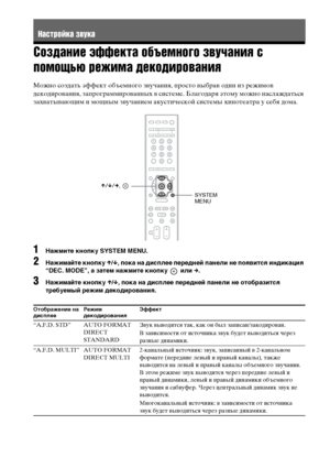 Page 4444RU
Создание эффекта объемного звучания с 
помощью режима декодирования
Можно создать эффект объемного звучания, просто выбрав один из режимов 
декодирования, запрограммированных в системе. Благодаря этому можно наслаждаться 
захватывающим и мощным звучанием акустической системы кинотеатра у себя дома.
1Нажмите кнопку SYSTEM MENU.
2Нажимайте кнопку X/x, пока на дисплее передней панели не появится индикация 
“DEC. MODE”, а затем нажмите кнопку   или c.
3Нажимайте кнопку X/x, пока на дисплее передней...