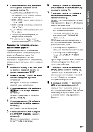 Page 3131RU
Начало работы
7С помощью кнопок X/x, выберите 
необходимое значение, затем 
нажмите кнопку  .
• [АВТО (1920 × 1080p)]: вывод 
оптимального для подключенного 
телевизора видеосигнала.
• [1920 ×
 1080i]: вывод видеосигналов 
1920 × 1080i*. 
• [1280 ×
 720р]: вывод видеосигналов 
1280 × 720р*. 
•[720 ×
 480р]**: вывод видеосигналов 
720 × 480p*. 
* i: с чересстрочной разверткой, p: с 
прогрессивной разверткой
** В зависимости от страны может 
появиться индикация [720 × 480/576p].
Принимает ли телевизор...