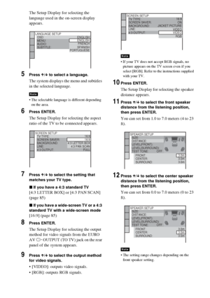 Page 3636GB
The Setup Display for selecting the 
language used in the on-screen display 
appears.
5Press X/x to select a language.
The system displays the menu and subtitles 
in the selected language.
 The selectable language is different depending 
on the area. 
6Press ENTER.
The Setup Display for selecting the aspect 
ratio of the TV to be connected appears.
7Press X/x to select the setting that 
matches your TV type.
xIf you have a 4:3 standard TV
[4:3 LETTER BOX] or [4:3 PAN SCAN] 
(page 85)
xIf you have a...