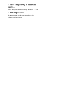 Page 3838GB
If color irregularity is observed 
again...
Place the speaker further away from the TV set.
If howling occurs
Reposition the speakers or turn down the 
volume on the system.
 