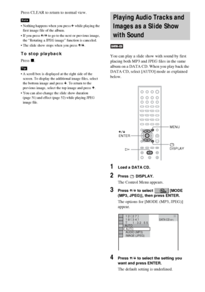 Page 5050GB
Press CLEAR to return to normal view.
 Nothing happens when you press C while playing the 
first image file of the album.
 If you press C/c to go to the next or previous image, 
the “Rotating a JPEG image” function is canceled.
 The slide show stops when you press X/x.
To stop playback
Press x.
 A scroll box is displayed at the right side of the 
screen. To display the additional image files, select 
the bottom image and press x. To return to the 
previous image, select the top image and press...