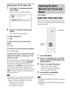 Page 5454GB
Selecting a DivX video file
1After Step 2 of “Selecting an album,” 
press ENTER.
The list of files in the album appears. 
2Press X/x to select a file and press 
ENTER.
The selected file starts playing.
To stop playback
Press x.
To go to the next or previous 
page
Press C/c.
To return to the previous display
Press O RETURN.
To play the next or previous DivX 
video file without turning on the 
above file list
You can select the next or previous DivX video 
file in the same album by pressing ./>. 
You...