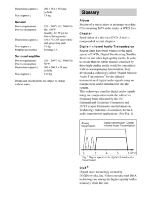 Page 9696GB
Dimensions (approx.) 206 × 382 × 392 mm 
(w/h/d)
Mass (approx.) 7.8 kg
General
Power requirements 220 – 240 V AC, 50/60 Hz
Power consumption On: 130 W
Standby: 0.3 W (at the 
Power Saving mode) 
Dimensions  (approx.) 430 × 70 × 295 mm (w/h/d) 
incl. projecting parts
Mass (approx.) 3.6 kg
Supplied accessories See page 13.
Surround amplifier
Power requirements 220 – 240 V AC, 50/60 Hz
Power consumption 50 W
Dimensions (approx.) 260 × 260.5 × 58 mm 
(w/h/d)
Mass (approx.) 1.45 kg
Design and...