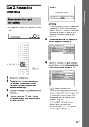 Page 3333RU
Начало работыШаг 3. Настройка 
системы
Отображение элементов зависит от зоны.
1Включите телевизор.
2Переключите селектор входного 
сигнала на телевизоре, чтобы 
сигнал с системы появился на 
экране телевизора.
3Нажмите кнопку "/1 для включения 
системы.
4Нажмите кнопку  , при этом не 
вставляйте диск и не подключайте 
устройство USB.
• Если сообщение не появится, нажимайте 
кнопку FUNCTION, чтобы выбрать 
режим “DVD/CD”. Если это сообщение 
все равно не появилось, выведите на 
экран дисплей...