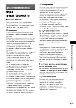 Page 87Дополнительная информация
87RU
Меры 
предосторожности
Источники питания
• Если устройство не будет использоваться 
длительное время, отключите его от 
настенной розетки. При отключении кабеля 
тяните за вилку, а не за сам кабель.
Об установке
• Установите систему в месте с достаточной 
вентиляцией для предотвращения нагрева 
системы.
• При воспроизведении на высокой громкости в 
течение продолжительного времени корпус 
нагревается. Это не является неисправностью. 
Тем не менее, прикасаться к корпусу не...