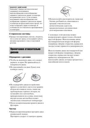 Page 8888RU
О переноске системы
• Прежде чем перемещать систему, убедитесь, 
что в лотке нет диска, и отсоедините кабель 
питания переменного тока от настенной 
розетки.
Обращение с дисками
• Чтобы не испачкать диск, его следует 
держать за края. Не прикасайтесь к 
поверхности диска.
• Не наклеивайте на диск бумагу или 
клейкую ленту.
• Не подвергайте диски воздействию 
прямого солнечного света и не храните 
вблизи источников тепла, таких как 
трубопроводы горячего воздуха, не 
оставляйте их в автомобиле,...