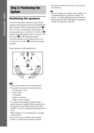 Page 1616GB
Getting Started – BASIC –
Positioning the speakers
For the best possible surround sound, all the 
speakers other than the subwoofer should be the 
same distance from the listening position (A). 
However, this system allows you to place the 
center speaker up to 1.6 meters (5 ft) closer (B) 
and the surround speakers up to 5.0 meters (16 
ft) closer (C) to the listening position.
The front speakers can be placed from 1.0 to 
7.0 meters (3 to 23 ft) (A) from the listening 
position.
Place speakers as...