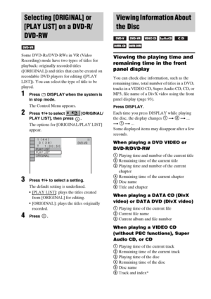 Page 4242GB
Some DVD-Rs/DVD-RWs in VR (Video 
Recording) mode have two types of titles for 
playback: originally recorded titles 
([ORIGINAL]) and titles that can be created on 
recordable DVD players for editing ([PLAY 
LIST]). You can select the type of title to be 
played.
1Press   DISPLAY when the system is 
in stop mode.
The Control Menu appears.
2Press X/x to select   [ORIGINAL/
PLAY LIST], then press  .
The options for [ORIGINAL/PLAY LIST] 
appear.
3Press X/x to select a setting.
The default setting is...