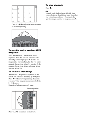 Page 5050GB
Press C/X/x/c to select the image you want 
to view and press  .
To play the next or previous JPEG 
image file
Press C/c when the Control Menu is not 
displayed. Note that you can select the next 
album by continuing to press c after the last 
image on the current album, but that you cannot 
return to the previous album by pressing C. To 
return to the previous album, select the album 
from the album list.
To rotate a JPEG image
When a JPEG image file is displayed on the 
screen, you can rotate the...