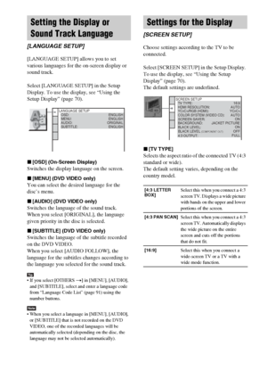 Page 7272GB
[LANGUAGE SETUP] allows you to set 
various languages for the on-screen display or 
sound track.
Select [LANGUAGE SETUP] in the Setup 
Display. To use the display, see “Using the 
Setup Display” (page 70).
x[OSD] (On-Screen Display)
Switches the display language on the screen.
x[MENU] (DVD VIDEO only)
You can select the desired language for the 
disc’s menu.
x[AUDIO] (DVD VIDEO only)
Switches the language of the sound track.
When you select [ORIGINAL], the language 
given priority in the disc is...