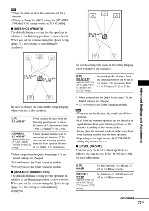 Page 77Advanced Settings and Adjustments
77GB
Note When you select an item, the sound cuts off for a 
moment.
 When you change the [SIZE] setting, the [SPEAKER 
FORMATION] setting returns to [STANDARD].
x[DISTANCE (FRONT)]
The default distance setting for the speakers in 
relation to the listening position is shown below.
When you set the distance using the Quick Setup 
(page 17), the settings is automatically 
displayed.
Be sure to change the value in the Setup Display 
when you move the speakers.
1)When you...