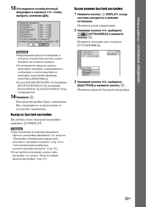 Page 2323RU
Начало работы – ОСНОВНЫЕ СВЕДЕНИЯ –
13Отсоедините калибровочный 
микрофон и нажмите C/c, чтобы 
выбрать значение [ДА].
• Окружающая среда в помещении, в 
котором установлена система, может 
повлиять на точность замеров.
• Если провести замер не удалось, 
выполните указания, содержащиеся в 
сообщении, а затем попытайтесь 
повторить выполнение функции 
[АВТОКАЛИБРОВКА].
•Если в [ПОДКЛЮЧЕНИЕ A/C] выбрано 
[ВТОРАЯ КОМНАТА], измерение 
[ОБЪЕМНОЕ Л] и [ОБЪЕМНОЕ П] не 
отображается.
14Нажмите .
Быстрая...