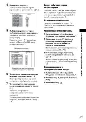 Page 47Различные функции воспроизведения дисков
47RU
4Нажмите на кнопку c.
Курсор переместится к строке 
дорожки [T] (в данном случае к [01]).
5Выберите дорожку, которую 
требуется включить в программу.
Например, выберите дорожку с 
номером [02].
Нажмите кнопку X/x для выбора 
номера [02] в столбце [T], затем 
нажмите кнопку  .
6Чтобы запрограммировать другие 
дорожки, повторите шаги 4 - 5.
Запрограммированные дорожки 
отобразятся в выбранном порядке.
7Чтобы запустить программное 
воспроизведение, нажмите...