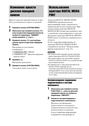 Page 7878RU
Яркость дисплея передней панели может 
быть установлена на один из 2 уровней.
1Нажмите кнопку SYSTEM MENU.
2Несколько раз нажмите кнопку X/x, 
пока на дисплее передней панели не 
появится индикация “DIMMER”, 
затем нажмите   или c.
3Нажмите кнопку X/x для выбора 
уровня яркости дисплея передней 
панели.
Настройка по умолчанию 
подчеркнута.
• “DIMMER OFF”
: Яркий.
• “DIMMER ON”: Дисплей передней 
панели гаснет.
4Нажмите .
Настройка выполнена.
5Нажмите кнопку SYSTEM MENU.
Системное меню...