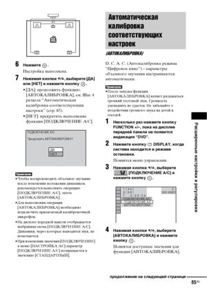 Page 85Расширенные настройки и регулировки
85RU
6Нажмите .
Настройка выполнена.
7Нажимая кнопки X/x, выберите [ДА] 
или [НЕТ] и нажмите кнопку  .
• [ДА]: продолжить функцию. 
[АВТОКАЛИБРОВКА], см. Шаг 4 
раздела “Автоматическая 
калибровка соответствующих 
настроек” (стр. 85).
• [НЕТ]: прекратить выполнение 
функции [ПОДКЛЮЧЕНИЕ A/C].
• Чтобы воспроизводить объемное звучание 
после изменения положения динамиков, 
рекомендуется выполнить операцию 
[ПОДКЛЮЧЕНИЕ A/C], затем 
[АВТОКАЛИБРОВКA].
• Для выполнения...