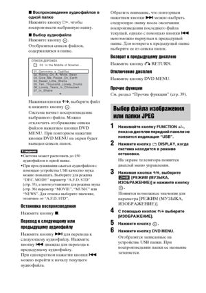 Page 8080RU
xВоспроизведение аудиофайлов в 
одной папке
Нажмите кнопку H, чтобы 
воспроизвести выбранную папку.
xВыбор аудиофайла
Нажмите кнопку  .
Отобразится список файлов, 
содержащихся в папке.
Нажимая кнопки X/x, выберите файл 
и нажмите кнопку  .
Система начнет воспроизведение 
выбранного файла. Можно 
отключить отображение списка 
файлов нажатием кнопки DVD 
MENU. При повторном нажатии 
кнопки DVD MENU на экран будет 
выведен список папок.
• Система может распознать до 150 
аудиофайлов в одной папке.
•...