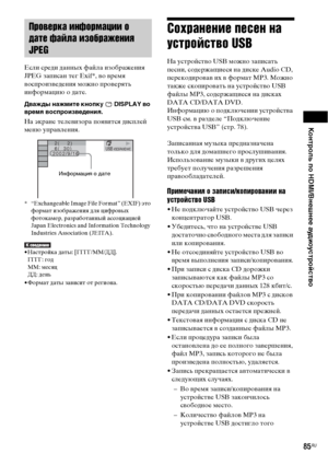 Page 85Контроль по HDMI/Внешнее аудиоустройство
85RU
Если среди данных файла изображения 
JPEG записан тег Exif*, во время 
воспроизведения можно проверять 
информацию о дате.
Дважды нажмите кнопку   DISPLAY во 
время воспроизведения.
На экране телевизора появится дисплей 
меню управления.
* “Exchangeable Image File Format” (EXIF) это 
формат изображения для цифровых 
фотокамер, разработанный ассоциацией 
Japan Electronics and Information Technology 
Industries Association (JEITA).
• Настройка даты:...