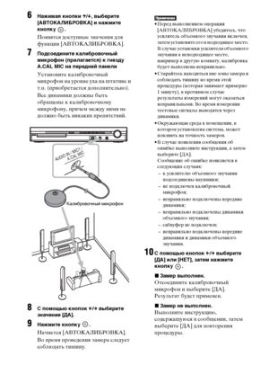 Page 102masterpage:Left
specdef v20070110 filename[E:\SS2008\Models\DSR9KDWC\3875154111\3875154111_DAV-
DZ970WA\RU09oth.fm]
 model name [DAV-DZ970WA]
 [3-875-154-11(1)]
102
RU
6
Нажимая кнопки X/x, выберите 
[АВТОКАЛИБРОВКА] и нажмите 
кнопку .Появятся доступные значения для 
функции [АВТОКАЛИБРОВКА].
7
Подсоедините калибровочный 
микрофон (прилагается) к гнезду 
A.CAL MIC на передней панелиУстановите калибровочный 
микрофон на уровне уха на штативе и 
т.п. (приобретается дополнительно).
Все динамики должны быть...