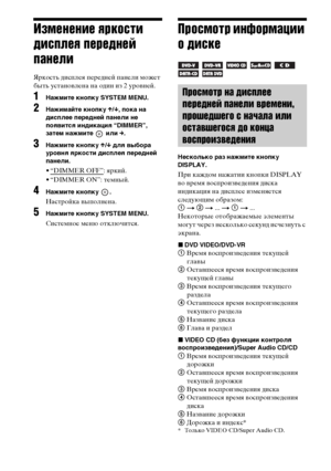 Page 112masterpage:Left
specdef v20070110 filename[E:\SS2008\Models\DSR9KDWC\3875154111\3875154111_DAV-
DZ970WA\RU09oth.fm]
 model name [DAV-DZ970WA]
 [3-875-154-11(1)]
112
RU
Изменение яркости 
дисплея передней 
панелиЯркость дисплея передней панели может 
быть установлена на один из 2 уровней.1
Нажмите кнопку SYSTEM MENU.
2
Нажимайте кнопку X/x, пока на 
дисплее передней панели не 
появится индикация “DIMMER”, 
затем нажмите   или c.
3
Нажмите кнопку X/x для выбора 
уровня яркости дисплея передней 
панели.•...