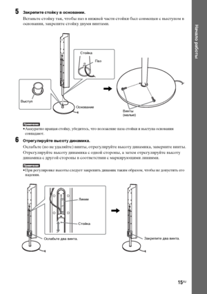 Page 15masterpage:Right
specdef v20080116 filename[E:\SS2008\Models\DSR9KDWC\3875154111\3875154111_DAV-
DZ970WA\RU04gst.fm]
 model name [DAV-DZ970WA]
 [3-875-154-11(1)]
15RU
Начало работы
5
Закрепите стойку в основании.Вставьте стойку так, чтобы паз в нижней части стойки был совмещен с выступом в 
основании, закрепите стойку двумя винтами.• Аккуратно вращая стойку, убедитесь, что положение паза стойки и выступа основания 
совпадают.
6
Отрегулируйте высоту динамика.Ослабьте (но не удаляйте) винты, отрегулируйте...