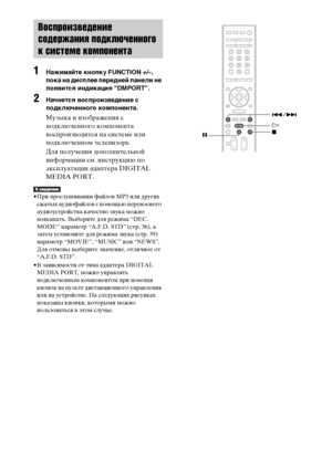 Page 92masterpage:Left
specdef v20070110 filename[E:\SS2008\Models\DSR9KDWC\3875154111\3875154111_DAV-
DZ970WA\RU08ext.fm]
 model name [DAV-DZ970WA]
 [3-875-154-11(1)]
92RU
1
Нажимайте кнопку FUNCTION +/–, 
пока на дисплее передней панели не 
появится индикация “DMPORT”.
2
Начнется воспроизведение с 
подключенного компонента.Музыка и изображения с 
подключенного компонента 
воспроизводятся на системе или 
подключенном телевизоре.
Для получения дополнительной 
информации см. инструкцию по 
эксплуатации адаптера...