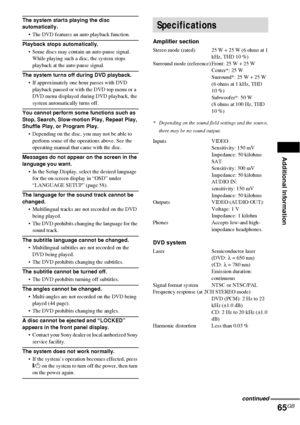 Page 65Additional Information
65GB
The system starts playing the disc 
automatically.• The DVD features an auto playback function.
Playback stops automatically. Some discs may contain an auto pause signal. While playing such a disc, the system stops 
playback at the auto pause signal.
The system turns off during DVD playback.
 If approximately one hour passes with DVD playback paused or with the DVD top menu or a 
DVD menu displayed during DVD playback, the 
system automatically turns off.
You cannot perform...