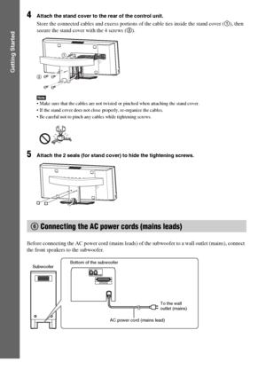 Page 2424GB
Getting Started
4Attach the stand cover to the rear of the control unit.
Store the connected cables and excess portions of the cable ties inside the stand cover (1), then 
secure the stand cover with the 4 screws (2).
Note Make sure that the cables are not twisted or pinched when attaching the stand cover.
 If the stand cover does not close properly, re-organize the cables.
 Be careful not to pinch any cables while tightening screws.
5Attach the 2 seals (for stand cover) to hide the tightening...