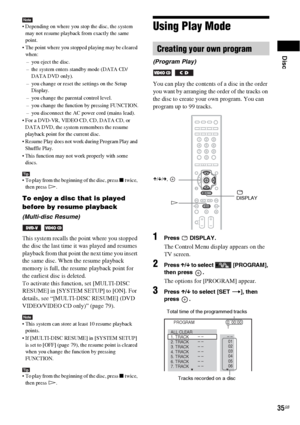 Page 35Disc
35GB
Note Depending on where you stop the disc, the system 
may not resume playback from exactly the same 
point.
 The point where you stopped playing may be cleared 
when:
– you eject the disc.
– the system enters standby mode (DATA CD/
DATA DVD only).
– you change or reset the settings on the Setup 
Display.
– you change the parental control level.
– you change the function by pressing FUNCTION.
– you disconnect the AC power cord (mains lead).
 For a DVD-VR, VIDEO CD, CD, DATA CD, or 
DATA DVD,...