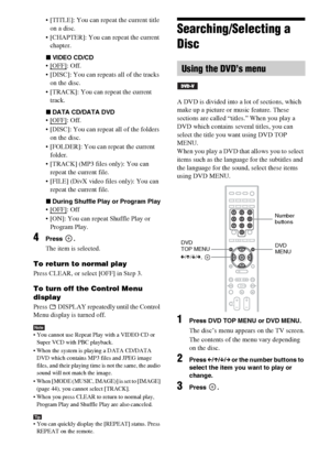 Page 3838GB
 [TITLE]: You can repeat the current title 
on a disc.
 [CHAPTER]: You can repeat the current 
chapter.
xVIDEO CD/CD
: Off.
 [DISC]: You can repeats all of the tracks 
on the disc.
 [TRACK]: You can repeat the current 
track.
xDATA CD/DATA DVD
: Off.
 [DISC]: You can repeat all of the folders 
on the disc.
 [FOLDER]: You can repeat the current 
folder.
 [TRACK] (MP3 files only): You can 
repeat the current file.
 [FILE] (DivX video files only): You can 
repeat the current file.
xDuring Shuffle Play...