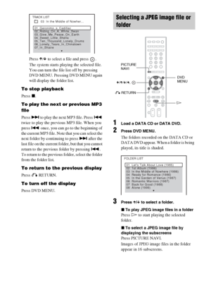 Page 4242GB
Press X/x to select a file and press  .
The system starts playing the selected file. 
You can turn the file list off by pressing 
DVD MENU. Pressing DVD MENU again 
will display the folder list.
To stop playback
Press x.
To play the next or previous MP3 
file
Press > to play the next MP3 file. Press . 
twice to play the previous MP3 file. When you 
press . once, you can go to the beginning of 
the current MP3 file. Note that you can select the 
next folder by continuing to press > after the 
last...