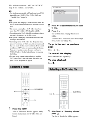 Page 4646GB
files with the extension “.AVI” or “.DIVX” if 
they do not contain a DivX video.
Tip For details about playable MP3 audio tracks or JPEG 
image files on a DATA CD or DATA DVD, see 
“Playable Discs” (page 5).
Note The system may not play a DivX video file when the 
file has been combined from two or more DivX video 
files.
 The system cannot play a DivX video file of size 
more than 720 (width) × 576 (height) or 2GB.
 Depending on the DivX video file, sound may skip or 
not match the pictures on the...