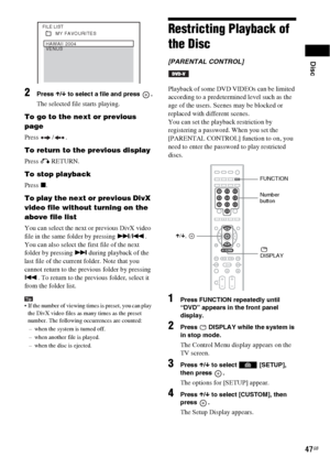 Page 47Disc
47GB
2Press X/x to select a file and press  .
The selected file starts playing.
To go to the next or previous 
page
Press / .
To return to the previous display
Press O RETURN.
To stop playback
Press x.
To play the next or previous DivX 
video file without turning on the 
above file list
You can select the next or previous DivX video 
file in the same folder by pressing >/.. 
You can also select the first file of the next 
folder by pressing > during playback of the 
last file of the current folder....