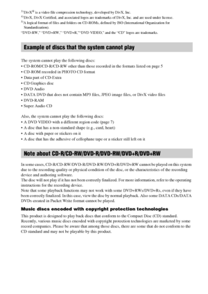 Page 66GB3)
DivX® is a video file compression technology, developed by DivX, Inc. 4)DivX, DivX Certified, and associated logos are trademarks of DivX, Inc. and are used under license.5)A logical format of files and folders on CD-ROMs, defined by ISO (International Organization for 
Standardization).
“DVD-RW,” “DVD+RW,” “DVD+R,”“DVD VIDEO,” and the “CD” logos are trademarks.
The system cannot play the following discs:
 CD-ROM/CD-R/CD-RW other than those recorded in the formats listed on page 5
 CD-ROM recorded...