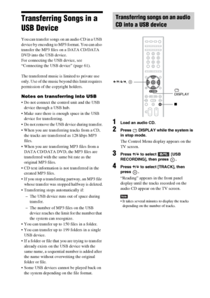 Page 7070GB
Transferring Songs in a 
USB Device
You can transfer songs on an audio CD in a USB 
device by encoding to MP3 format. You can also 
transfer the MP3 files on a DATA CD/DATA 
DVD into the USB device.
For connecting the USB device, see 
“Connecting the USB device” (page 61).
The transferred music is limited to private use 
only. Use of the music beyond this limit requires 
permission of the copyright holders.
Notes on transferring into USB
 Do not connect the control unit and the USB 
device through a...