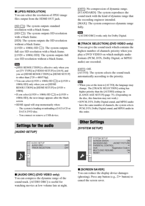 Page 7878GB
x[JPEG RESOLUTION]
You can select the resolution of JPEG image 
files output from the HDMI OUT jack.
[SD 
]: The system outputs standard 
resolution with a black frame.
[HD  ]: The system outputs HD resolution 
with a black frame. 
[HD]: The system outputs the HD resolution 
without a black frame. 
[(1920
 × 1080i) HD  ]: The system outputs 
full size HD resolution with a black frame. 
[(1920
 × 1080i) HD]: The system outputs full 
size HD resolution without a black frame. 
Note [JPEG RESOLUTION] is...