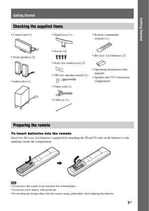 Page 99GB
Getting Started
To insert batteries into the remote
Insert two R6 (size AA) batteries (supplied) by matching the 3 and # ends on the batteries to the 
markings inside the compartment.
Note Do not leave the remote in an extremely hot or humid place. 
 Do not use a new battery with an old one.
 Do not drop any foreign object into the remote casing, particularly when replacing the batteries.
Getting Started
Checking the supplied items
 Control unit (1)
 Front speakers (2)
 Subwoofer (1) Stand cover (1)...