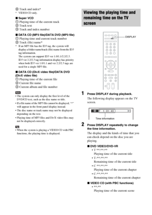 Page 8484GB
6 Track and index** VIDEO CD only.
xSuper VCD
1 Playing time of the current track
2 Track text
3 Track and index number
xDATA CD (MP3 file)/DATA DVD (MP3 file)
1 Playing time and current track number
2 Track (file) name*
* If an MP3 file has the ID3 tag, the system will 
display a folder name/track (file) name from the ID3 
tag information.
The system can support ID3 ver 1.0/1.1/2.2/2.3.
ID3 ver 2.2/2.3 tag information display has priority 
when both ID3 ver 1.0/1.1 and ver 2.2/2.3 tags are 
used...