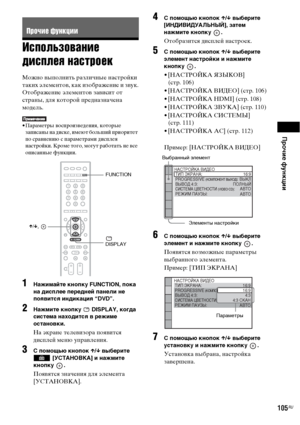 Page 105Прочие функции
105RU
Использование 
дисплея настроек
Можно выполнить различные настройки 
таких элементов, как изображение и звук.
Отображение элементов зависит от 
страны, для которой предназначена 
модель.
• Параметры воспроизведения, которые 
записаны на диске, имеют больший приоритет 
по сравнению с параметрами дисплея 
настройки. Кроме того, могут работать не все 
описанные функции.
1Нажимайте кнопку FUNCTION, пока 
на дисплее передней панели не 
появится индикация “DVD”.
2Нажмите кнопку   DISPLAY,...