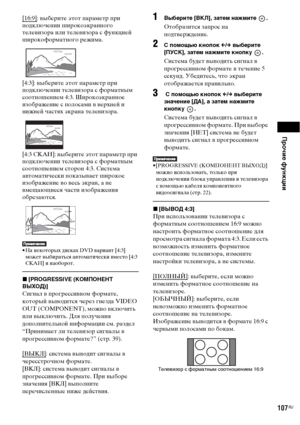 Page 107Прочие функции
107RU
[16:9]: выберите этот параметр при 
подключении широкоэкранного 
телевизора или телевизора с функцией 
широкоформатного режима.
[4:3]: выберите этот параметр при 
подключении телевизора с форматным 
соотношением 4:3. Широкоэкранное 
изображение с полосами в верхней и 
нижней частях экрана телевизора.
[4:3 СКАН]: выберите этот параметр при 
подключении телевизора с форматным 
соотношением сторон 4:3. Система 
автоматически показывает широкое 
изображение во весь экран, а не...